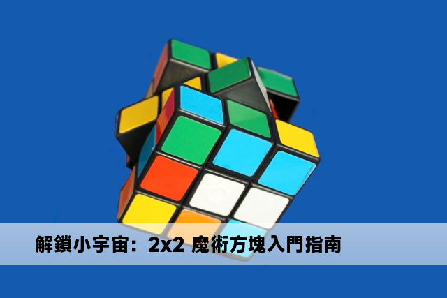 解鎖小宇宙：2x2 魔術方塊入門指南