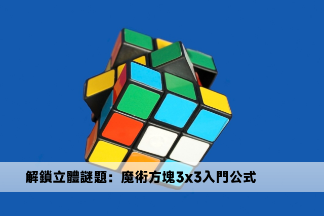 解鎖立體謎題：魔術方塊3x3入門公式