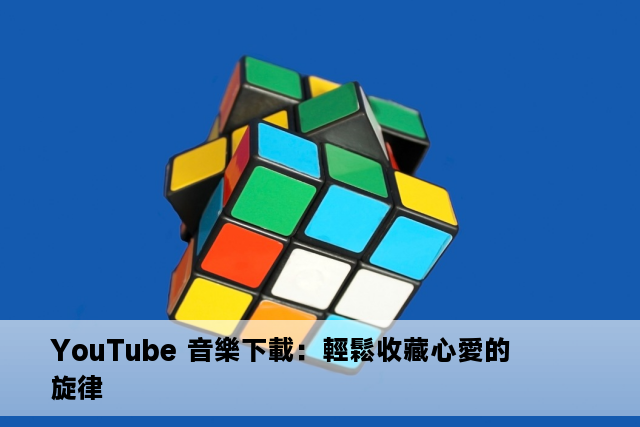 YouTube 音樂下載：輕鬆收藏心愛的旋律