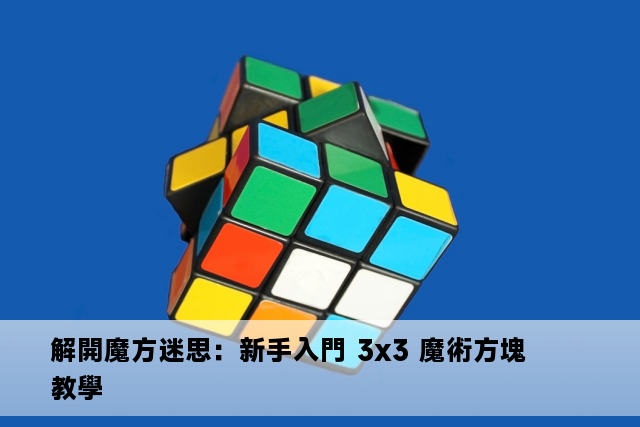 解開魔方迷思：新手入門 3x3 魔術方塊教學