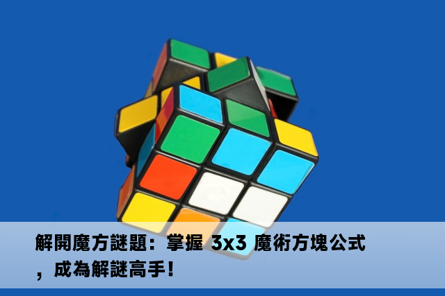 解開魔方謎題：掌握 3x3 魔術方塊公式，成為解謎高手！