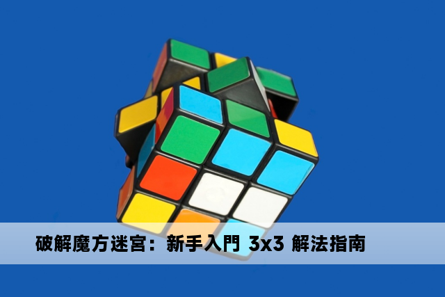 破解魔方迷宮：新手入門 3x3 解法指南