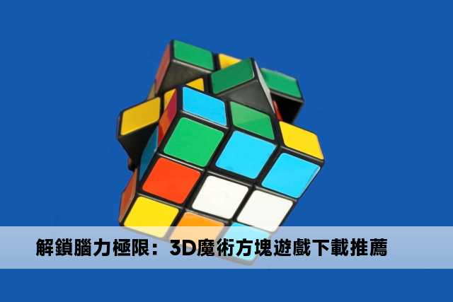 解鎖腦力極限：3D魔術方塊遊戲下載推薦